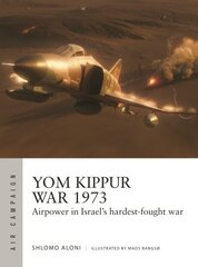 Yom Kippur War 1973: Airpower in Israel's hardest-fought war hinta ja tiedot | Historiakirjat | hobbyhall.fi