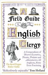 Field Guide to the English Clergy: A Compendium of Diverse Eccentrics, Pirates, Prelates and Adventurers; All Anglican, Some Even Practising hinta ja tiedot | Fantasia- ja scifi-kirjallisuus | hobbyhall.fi