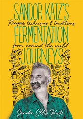 Sandor Katzs Fermentation Journeys: Recipes, Techniques, and Traditions from around the World hinta ja tiedot | Keittokirjat | hobbyhall.fi