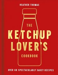 Ketchup Lovers Cookbook: Over 60 Spectacularly Saucy Recipes hinta ja tiedot | Keittokirjat | hobbyhall.fi