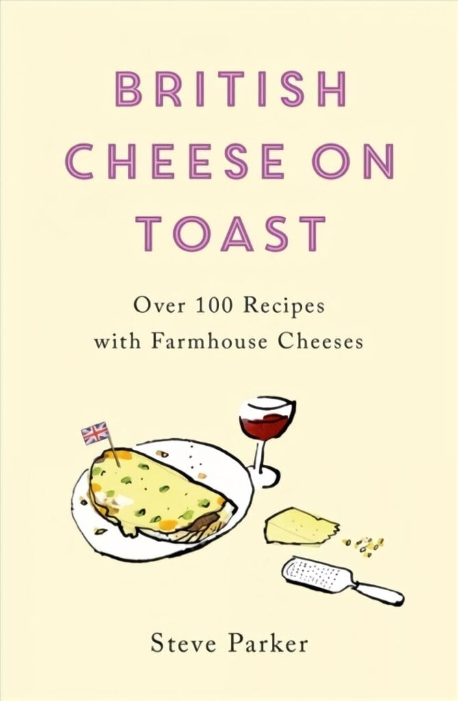 British Cheese on Toast: Over 100 Recipes with Farmhouse Cheeses hinta ja tiedot | Keittokirjat | hobbyhall.fi