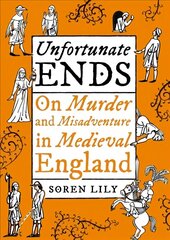 Unfortunate Ends: On Murder and Misadventure in Medieval England hinta ja tiedot | Fantasia- ja scifi-kirjallisuus | hobbyhall.fi