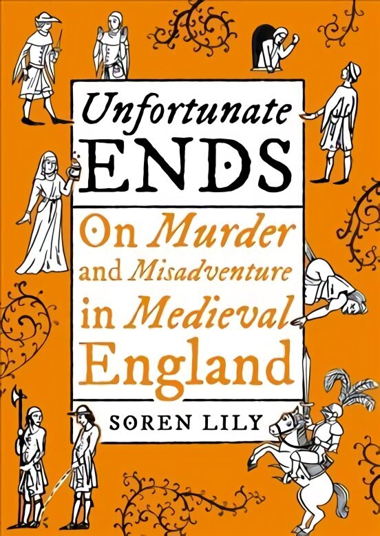 Unfortunate Ends: On Murder and Misadventure in Medieval England hinta ja tiedot | Fantasia- ja scifi-kirjallisuus | hobbyhall.fi