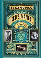 Steampunk User's Manual: An Illustrated Practical and Whimsical Guide to Creating Retro-futurist Dreams hinta ja tiedot | Yhteiskunnalliset kirjat | hobbyhall.fi