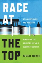 Race at the Top: Asian Americans and Whites in Pursuit of the American Dream in Suburban Schools hinta ja tiedot | Yhteiskunnalliset kirjat | hobbyhall.fi