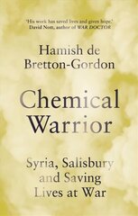 Chemical Warrior: Syria, Salisbury and Saving Lives at War hinta ja tiedot | Elämäkerrat ja muistelmat | hobbyhall.fi