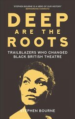 Deep Are the Roots: Trailblazers Who Changed Black British Theatre hinta ja tiedot | Elämäkerrat ja muistelmat | hobbyhall.fi