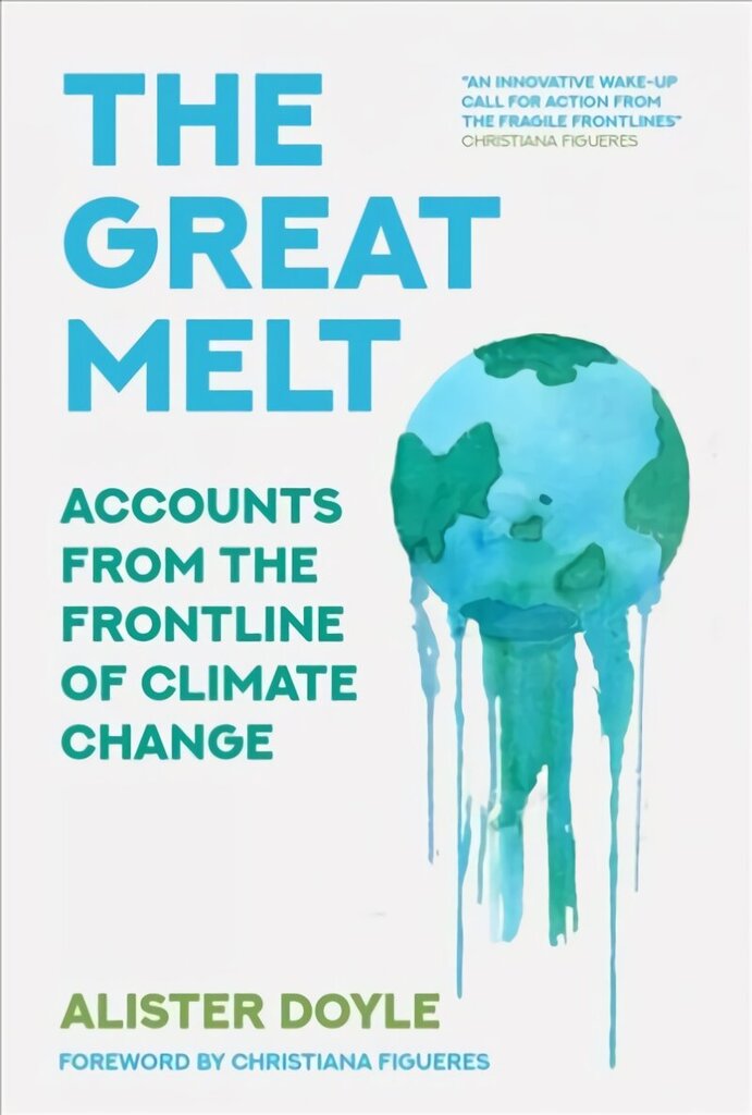 Great Melt: Accounts from the Frontline of Climate Change hinta ja tiedot | Yhteiskunnalliset kirjat | hobbyhall.fi