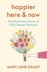 Happier Here and Now: The restorative power of life's simple pleasures hinta ja tiedot | Elämäkerrat ja muistelmat | hobbyhall.fi