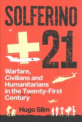 Solferino 21: Warfare, Civilians and Humanitarians in the Twenty-First Century hinta ja tiedot | Yhteiskunnalliset kirjat | hobbyhall.fi