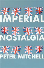 Imperial Nostalgia: How the British Conquered Themselves hinta ja tiedot | Yhteiskunnalliset kirjat | hobbyhall.fi