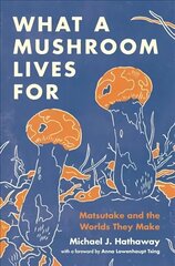 What a Mushroom Lives For: Matsutake and the Worlds They Make hinta ja tiedot | Yhteiskunnalliset kirjat | hobbyhall.fi