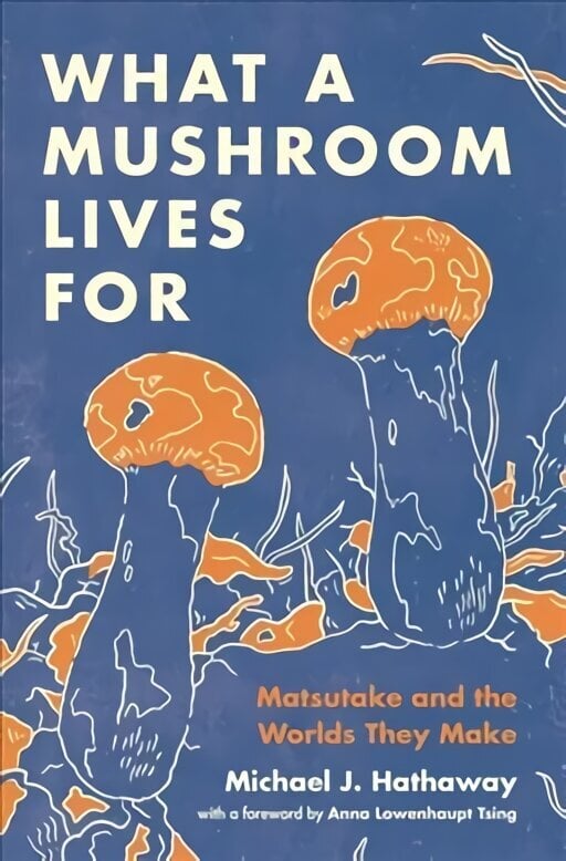 What a Mushroom Lives For: Matsutake and the Worlds They Make hinta ja tiedot | Yhteiskunnalliset kirjat | hobbyhall.fi