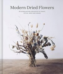 Modern Dried Flowers: 20 everlasting projects to craft, style, keep and share hinta ja tiedot | Lasten tietokirjat | hobbyhall.fi