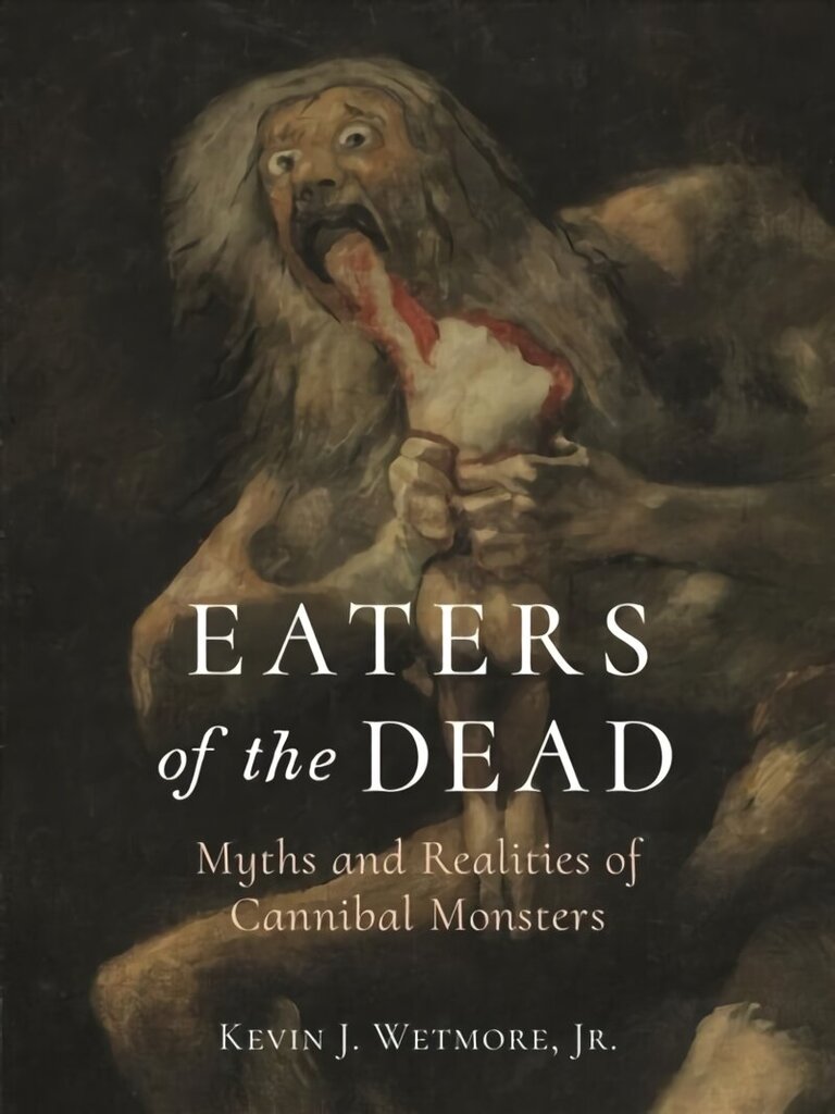 Eaters of the Dead: Myths and Realities of Cannibal Monsters hinta ja tiedot | Yhteiskunnalliset kirjat | hobbyhall.fi