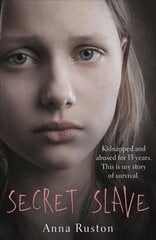 Secret Slave: Kidnapped and abused for 13 years. This is my story of survival. hinta ja tiedot | Elämäkerrat ja muistelmat | hobbyhall.fi