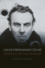 Louis-Ferdinand Céline: Journeys to the Extreme hinta ja tiedot | Elämäkerrat ja muistelmat | hobbyhall.fi