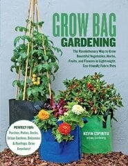 Grow Bag Gardening: The Revolutionary Way to Grow Bountiful Vegetables, Herbs, Fruits, and Flowers in Lightweight, Eco-friendly Fabric Pots - Perfect For: Porches, Patios, Decks, Urban Gardens, Balconies & Rooftops. Grow Anywhere! hinta ja tiedot | Puutarhakirjat | hobbyhall.fi