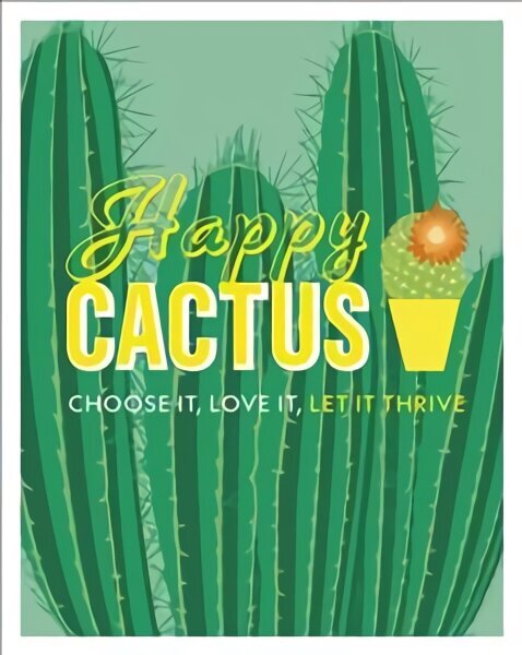 Happy Cactus: Choose It, Love It, Let It Thrive hinta ja tiedot | Puutarhakirjat | hobbyhall.fi