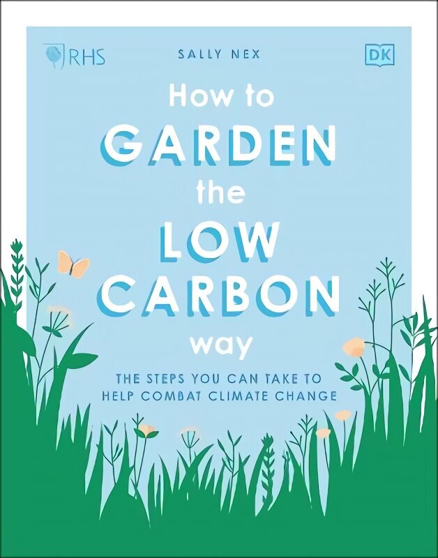 RHS How to Garden the Low-carbon Way: The Steps You Can Take to Help Combat Climate Change hinta ja tiedot | Puutarhakirjat | hobbyhall.fi