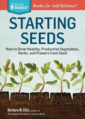 Starting Seeds: How to Grow Healthy, Productive Vegetables, Herbs, and Flowers from Seed. A Storey BASICS® Title hinta ja tiedot | Puutarhakirjat | hobbyhall.fi