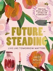 Futuresteading: Live like tomorrow matters: Practical skills, recipes and rituals for a simpler life hinta ja tiedot | Puutarhakirjat | hobbyhall.fi