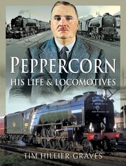 Peppercorn, His Life and Locomotives hinta ja tiedot | Matkakirjat ja matkaoppaat | hobbyhall.fi