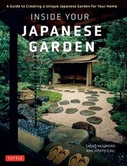 Inside Your Japanese Garden: A Guide to Creating a Unique Japanese Garden for Your Home hinta ja tiedot | Puutarhakirjat | hobbyhall.fi