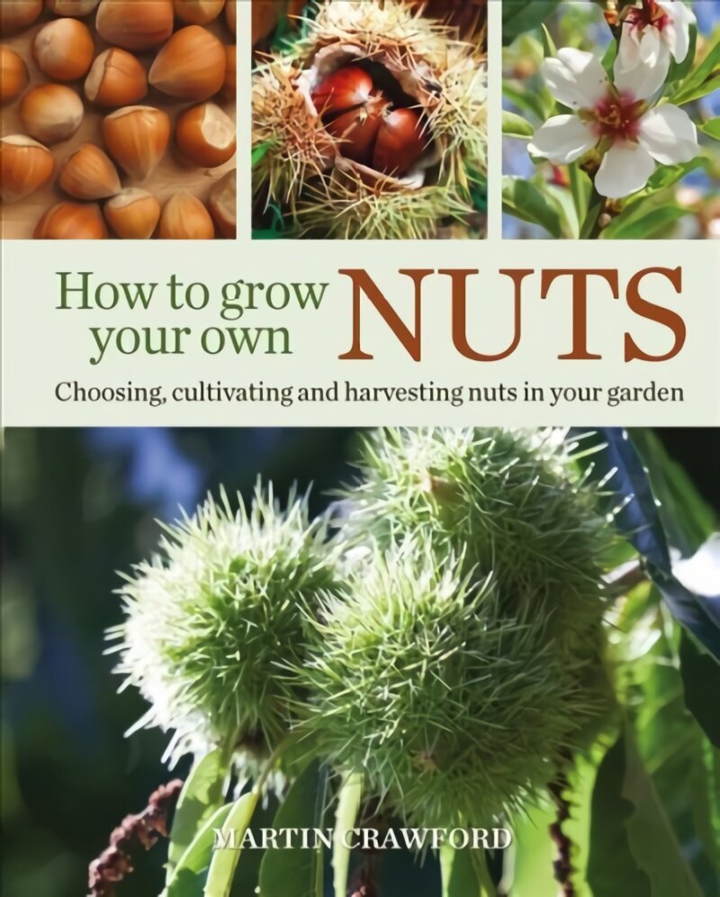 How to Grow Your Own Nuts: Choosing, cultivating and harvesting nuts in your garden hinta ja tiedot | Puutarhakirjat | hobbyhall.fi