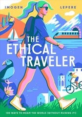 Ethical Traveller: 100 ways to roam the world (without ruining it!) hinta ja tiedot | Matkakirjat ja matkaoppaat | hobbyhall.fi