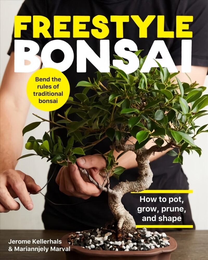 Freestyle Bonsai: How to pot, grow, prune, and shape - Bend the rules of traditional bonsai hinta ja tiedot | Puutarhakirjat | hobbyhall.fi