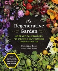 Regenerative Garden: 80 Practical Projects for Creating a Self-sustaining Garden Ecosystem hinta ja tiedot | Puutarhakirjat | hobbyhall.fi