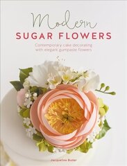 Modern Sugar Flowers: Contemporary Cake Decorating with Elegant Gumpaste Flowers hinta ja tiedot | Keittokirjat | hobbyhall.fi