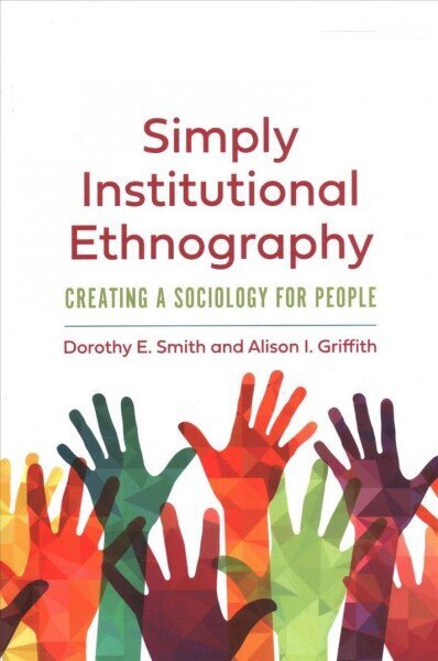 Simply Institutional Ethnography: Creating a Sociology for People hinta ja tiedot | Yhteiskunnalliset kirjat | hobbyhall.fi