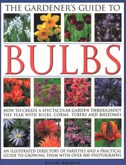 Gardener's Guide to Bulbs: How to create a spectacular garden through the year with bulbs, corns, tubers and rhizomes; an illustrated directory of varieties and a practical guide to growing them with over 800 photographs hinta ja tiedot | Puutarhakirjat | hobbyhall.fi