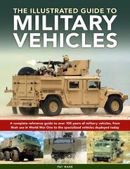 Military Vehicles , The World Encyclopedia of: A complete reference guide to over 100 years of military vehicles, from their first use in World War I to the specialized vehicles deployed today hinta ja tiedot | Yhteiskunnalliset kirjat | hobbyhall.fi