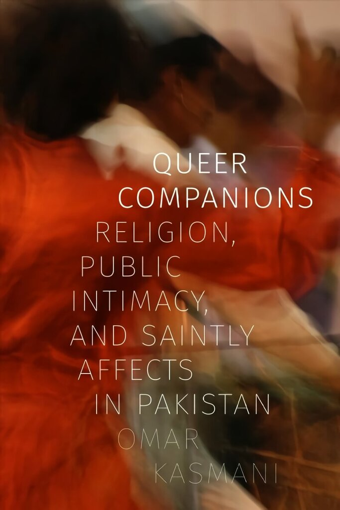 Queer Companions: Religion, Public Intimacy, and Saintly Affects in Pakistan hinta ja tiedot | Yhteiskunnalliset kirjat | hobbyhall.fi