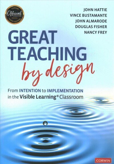 Great Teaching by Design: From Intention to Implementation in the Visible Learning Classroom hinta ja tiedot | Yhteiskunnalliset kirjat | hobbyhall.fi