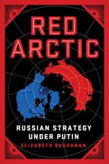 Red Arctic: Russian Strategy Under Putin hinta ja tiedot | Yhteiskunnalliset kirjat | hobbyhall.fi