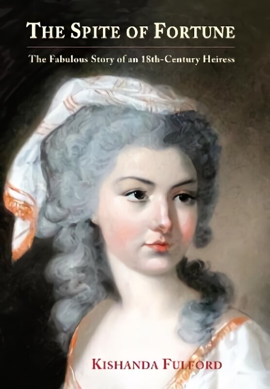 Spite of Fortune: The Fabulous Story of an 18th-Century Heiress hinta ja tiedot | Elämäkerrat ja muistelmat | hobbyhall.fi