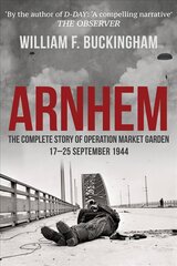 Arnhem: The Complete Story of Operation Market Garden 17-25 September 1944 hinta ja tiedot | Historiakirjat | hobbyhall.fi