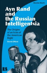 Ayn Rand and the Russian Intelligentsia: The Origins of an Icon of the American Right hinta ja tiedot | Historiakirjat | hobbyhall.fi