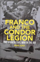 Franco and the Condor Legion: The Spanish Civil War in the Air hinta ja tiedot | Historiakirjat | hobbyhall.fi