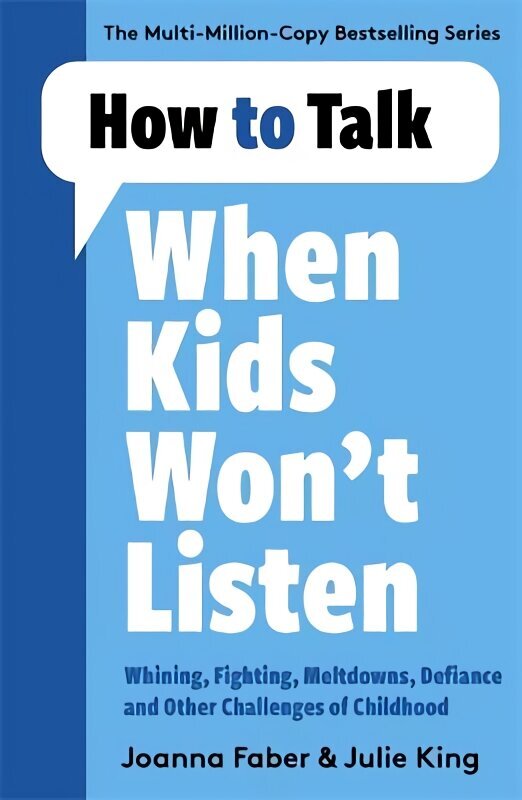 How to Talk When Kids Won't Listen: Dealing with Whining, Fighting, Meltdowns and Other Challenges hinta ja tiedot | Elämäntaitokirjat | hobbyhall.fi