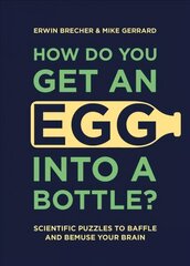 How Do You Get An Egg Into A Bottle?: Scientific puzzles to baffle and bemuse your brain hinta ja tiedot | Terveys- ja ravitsemuskirjat | hobbyhall.fi