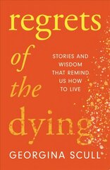 Regrets of the Dying: Stories and Wisdom That Remind Us How to Live hinta ja tiedot | Elämäntaitokirjat | hobbyhall.fi