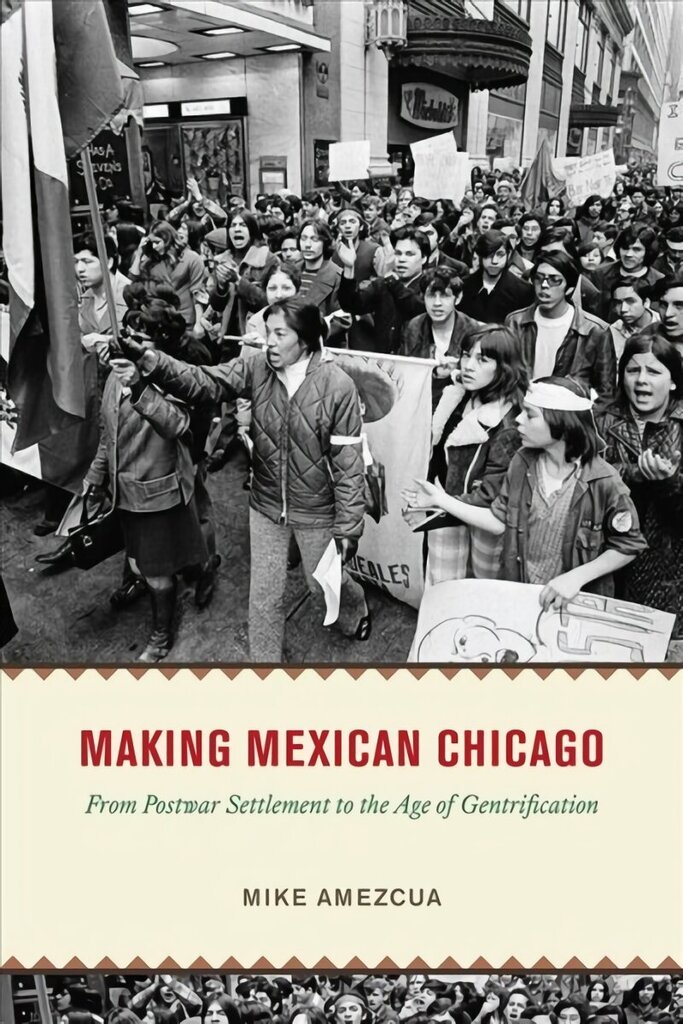 Making Mexican Chicago: From Postwar Settlement to the Age of Gentrification hinta ja tiedot | Historiakirjat | hobbyhall.fi