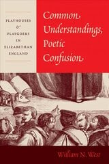 Common Understandings, Poetic Confusion: Playhouses and Playgoers in Elizabethan England hinta ja tiedot | Historiakirjat | hobbyhall.fi