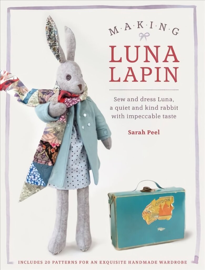 Making Luna Lapin: Sew and Dress Luna, a Quiet and Kind Rabbit with Impeccable Taste hinta ja tiedot | Taidekirjat | hobbyhall.fi