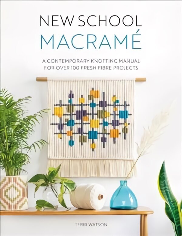 New School Macramé: A Contemporary Knotting Manual for Over 100 Fresh Fibre Projects hinta ja tiedot | Taidekirjat | hobbyhall.fi